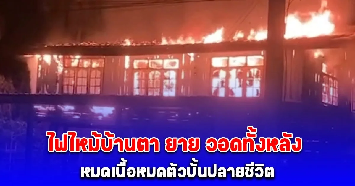 หมดเนื้อหมดตัวบั้นปลายชีวิต ไฟไหม้บ้านตา ยาย วอดทั้งหลัง