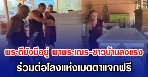 พระดียังมีอยู่ พาพระเณร-ชาวบ้านลงแรง ร่วมต่อโลงแห่งเมตตาแจกฟรี