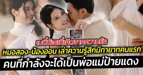 เบบี๋น้อยที่เกิดจากความรัก  หมอสอง-น้องออน เล่าความรู้สึก ประกาศข่าวดีว่ามีกำลังทายาทคนแรก
