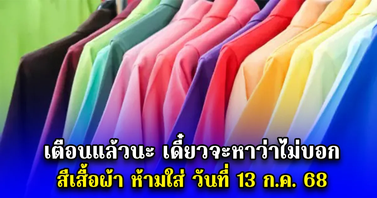 เตือนแล้วนะ เดี๋ยวจะหาว่าไม่บอก สีเสื้อผ้า ห้ามใส่ วันที่ 13 ก.ค. 68