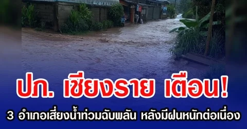 ปภ. เชียงราย เตือน! 3 อำเภอเสี่ยงน้ำท่วมฉับพลัน หลังมีฝนหนักต่อเนื่อง