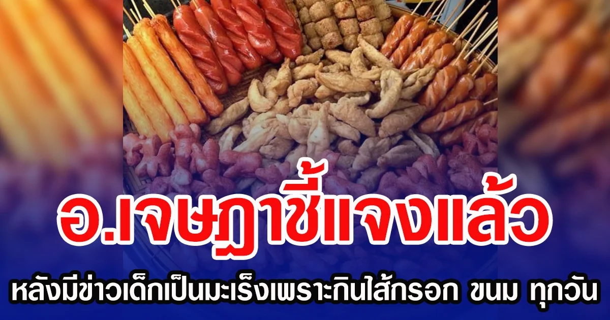 อ.เจษฎาชี้แจงแล้ว หลังมีข่าวเด็กเป็นมะเร็งเพราะกินไส้กรอก ขนม ทุกวัน