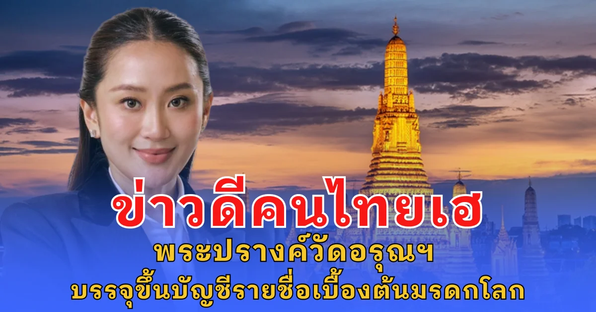 ข่าวดีคนไทยเฮ พระปรางค์วัดอรุณฯ บรรจุขึ้นบัญชีรายชื่อเบื้องต้นมรดกโลก