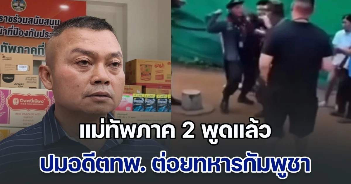 แม่ทัพภาค 2 พูดแล้ว ปมอดีตทหารพราน ต่อยทหารกัมพูชา