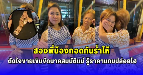 น้ำตาซึม 2 พี่น้องกอดกันร่ำไห้ หลังตัดสินใจยอมขายเข็มขัดนาคสมบัติแม่