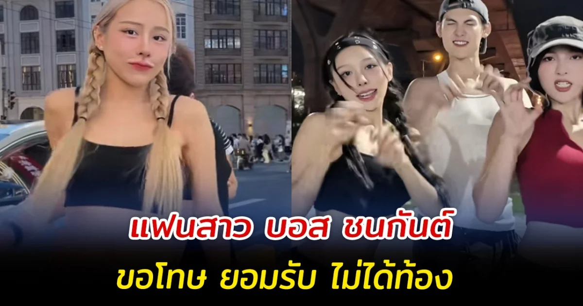 แฟนสาว บอส ชนกันต์ ขอโทษ ยอมรับ ไม่ได้ท้อง