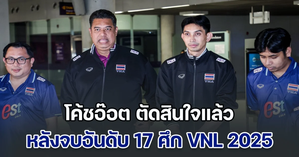 โค้ชอ๊อต ตัดสินใจแล้ว หลัง วอลเลย์บอลหญิงไทย จบอันดับ 17 ศึก VNL 2025