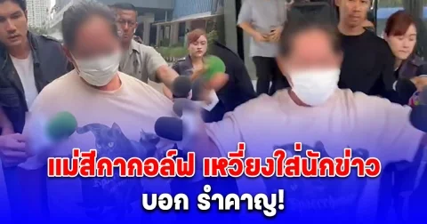 แม่สีกากอล์ฟ นำอาหารเข้าเยี่ยมลูกสาว ไม่พอใจเหวี่ยงใส่นักข่าว โวยใส่บอก รำคาญ!