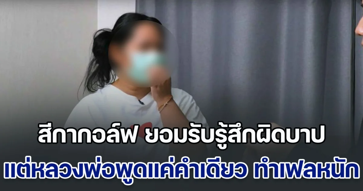 สีกากอล์ฟ ยอมรับรู้สึกผิดบาป แต่หลวงพ่อพูดแค่คำเดียว ทำเฟลหนัก