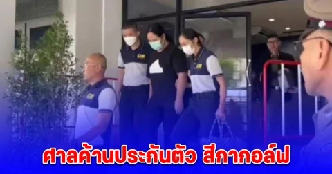 สีกากอล์ฟ ถูกคุมตัวฝากขัง ศาลค้านประกัน หวั่นหลบหนี