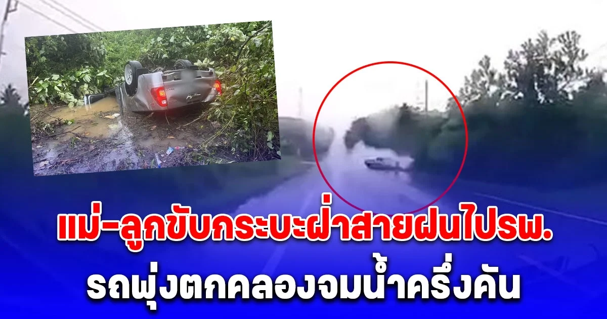 แม่-ลูกขับกระบะฝ่าสายฝนไปรพ. รถพุ่งตกคลองจมน้ำครึ่งคัน ลูกชีพจรหยุดเต้นติดในรถ