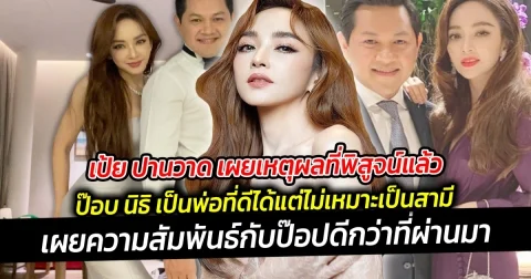 เป้ย ปานวาด เผยเหตุผลที่พิสูจน์แล้ว ป๊อบ นิธิ เป็นพ่อที่ดี ได้ แต่ไม่เหมาะเป็นสามี