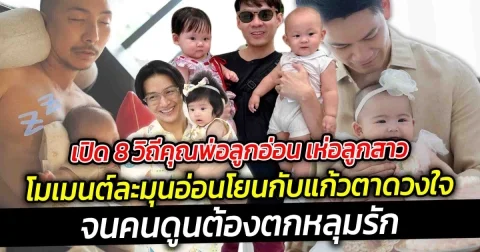 เปิด 8 วิถีคุณพ่อลูกอ่อนเห่อลูกสาว ใครจะไปคิดว่าจะได้เห็นโมเมนต์ละมุนอ่อนโยนกับแก้วตาดวงใจ