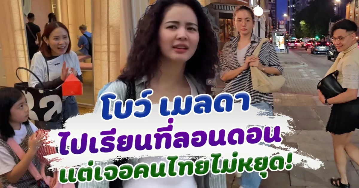 สร้างตำนานเวอร์ โบว์ เมลดา ไปอังกฤษเรียนภาษา แต่เจอคนไทยไม่หยุด