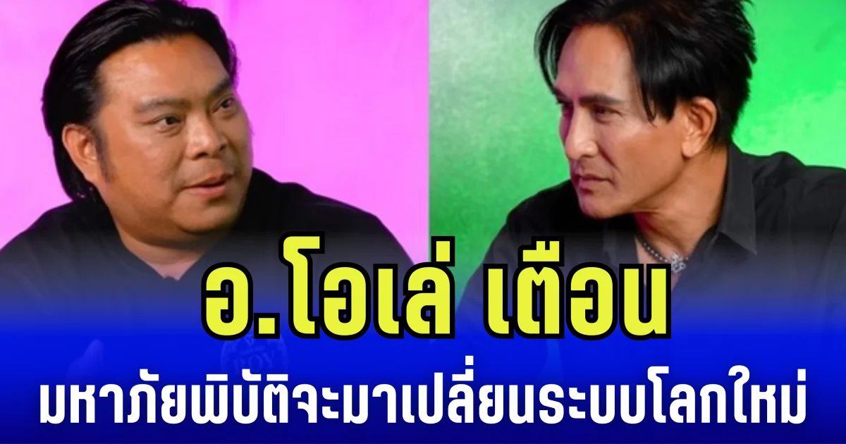 อ.โอเล่ เตือน มหาภัยพิบัติครั้งนี้ มาเปลี่ยนระบบโลกใหม่ เผยไทยจะมีข่าวดี