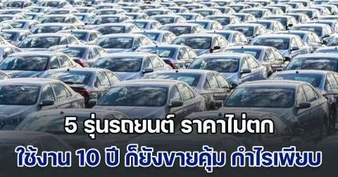 แนะนำ 5 รุ่นรถยนต์ ราคาไม่ตก ใช้งาน 10 ปี ก็ยังขายคุ้ม กำไรเพียบ