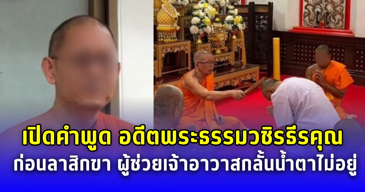 เปิดคำพูด อดีตพระธรรมวชิรธีรคุณ ก่อนลาสิกขา ผู้ช่วยเจ้าอาวาสกลั้นน้ำตาไม่อยู่