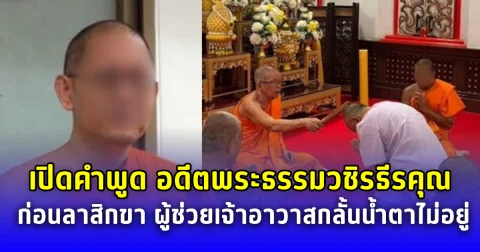 เปิดคำพูด อดีตพระธรรมวชิรธีรคุณ ก่อนลาสิกขา ผู้ช่วยเจ้าอาวาสกลั้นน้ำตาไม่อยู่