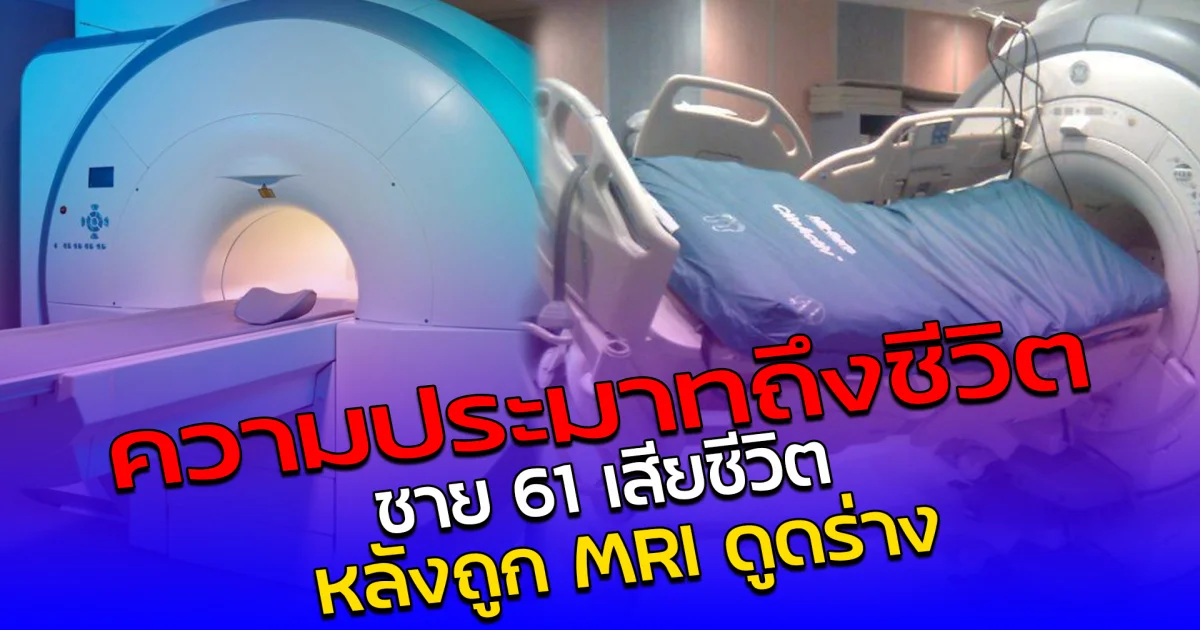 ความประมาทถึงชีวิต  ชาย 61 เสียชีวิต หลังถูก MRI ดูดร่าง