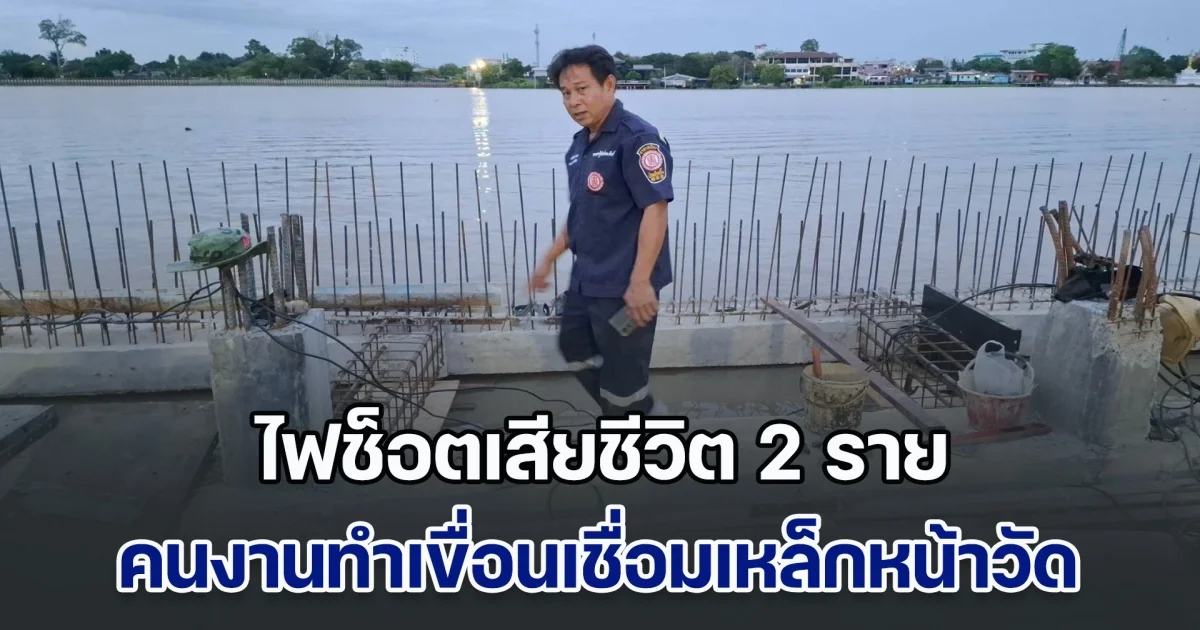 คนงานทำเขื่อนเชื่อมเหล็กหน้าวัด ถูกไฟช็อตเสียชีวิต 2 ราย