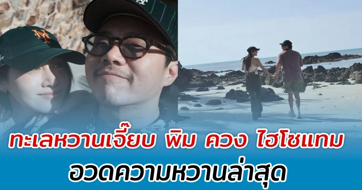 ทะเลหวานเจี๊ยบ พิม ควง ไฮโซแทม อวดความหวานล่าสุด รู้เลยคลั่งรักหนักมาก