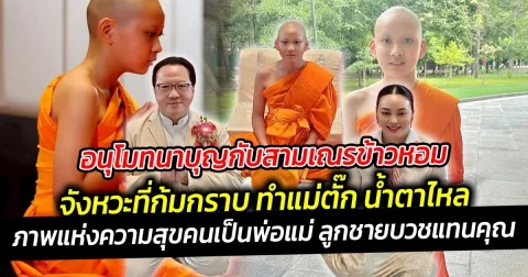 อนุโมทนาบุญกับสามเณรข้าวหอม จังหวะที่ก้มกราบ ทำแม่ตั๊ก น้ำตาไหล ภาคภูมิใจที่ได้เห็นลูกชายบวชแทนคุณ