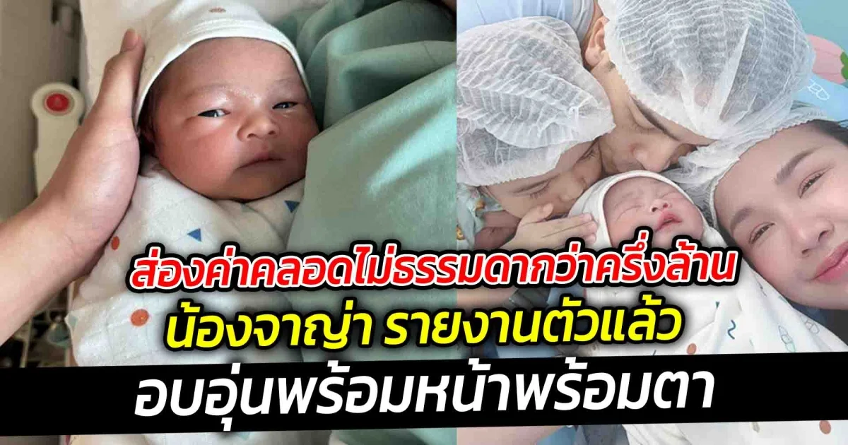 ส่องค่าคลอดไม่ธรรมดากว่าครึ่งล้าน น้องจาญ่า รายงานตัวแล้วค่ะ ในที่สุดก็ได้เจออบอุ่นพร้อมหน้าพร้อมตา