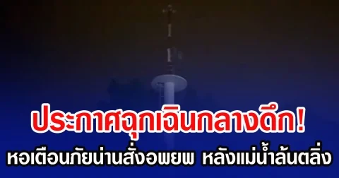 ประกาศฉุกเฉินกลางดึก! หอเตือนภัยน่านสั่งอพยพ หลังแม่น้ำล้นตลิ่ง