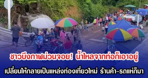ชาวบึงกาฬม่วนจอย! น้ำไหลจากท่อก็เอาอยู่ เปลี่ยนให้กลายเป็นแหล่งท่องเที่ยวใหม่ ร้านค้า-รถแห่ก็มา