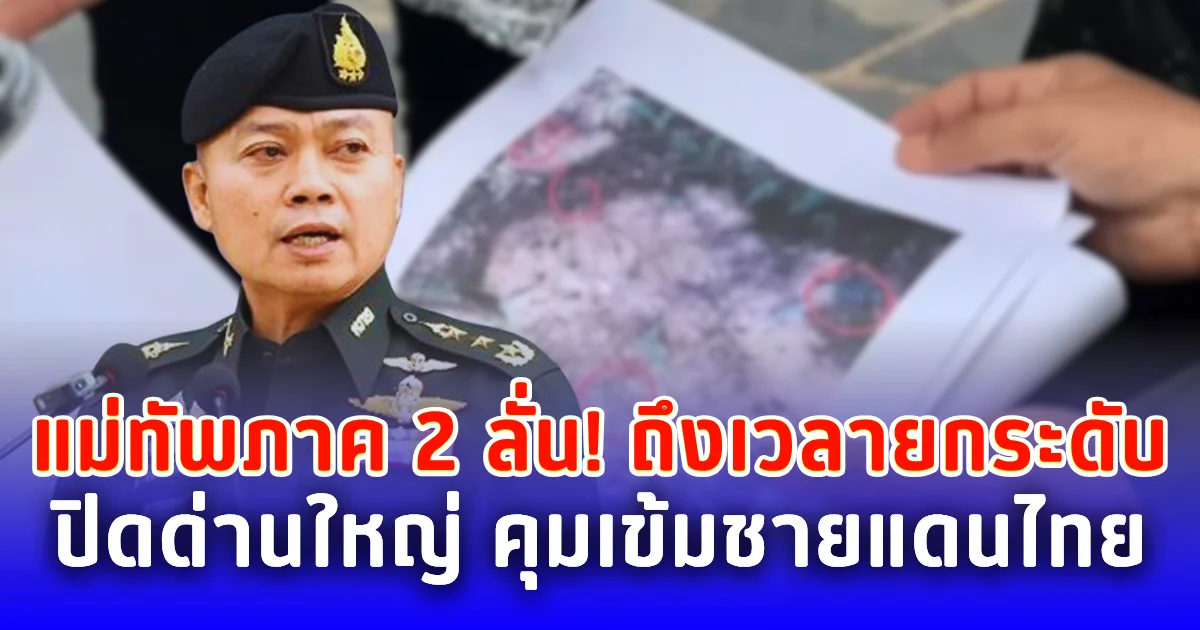 แม่ทัพภาค 2 ลั่น! ยกระดับรับมือทันที สั่งปิดด่านใหญ่คุมเข้มชายแดน หลังทหารเจ็บสาหัส