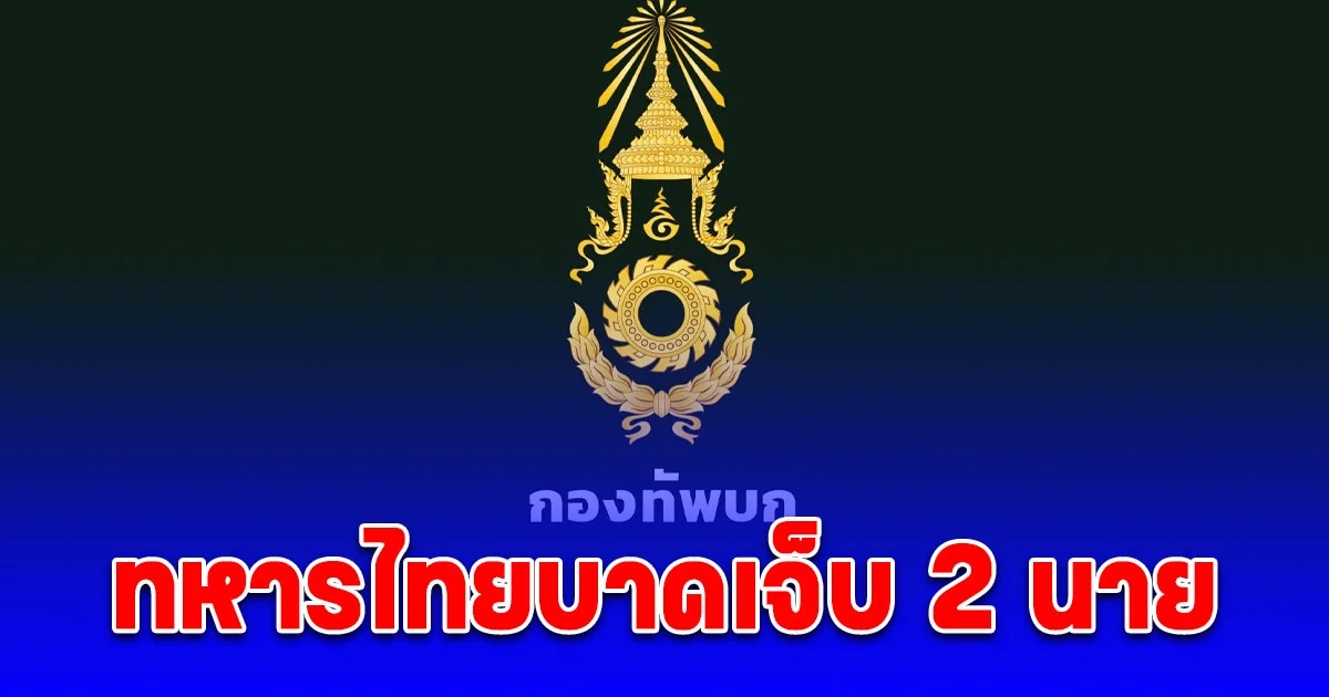 โฆษกกองทัพบก รายงานล่าสุด ทหารไทยบาดเจ็บ 2 นาย