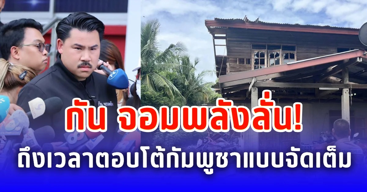 กัน จอมพลังลั่น! ถึงเวลาตอบโต้กัมพูชาแบบจัดเต็ม