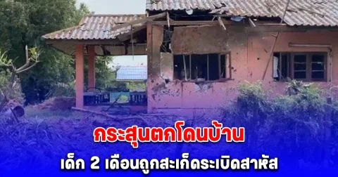 ปะทะเดือด เขมรยิงปืนใหญ่ใส่ไทย กระสุนตกโดนบ้าน เด็ก 2 เดือนถูกสะเก็ดระเบิดสาหัส ยายร่ำไห้นาทีเห็นร่างของหลาน