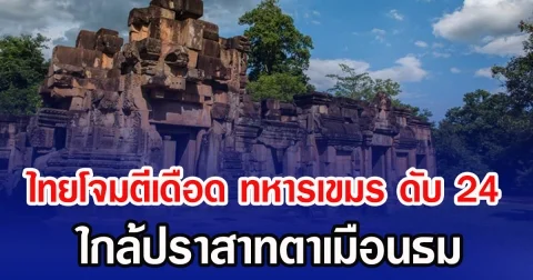 ไทยโจมตีเดือด ทหารเขมร ดับ 24 ใกล้ปราสาทตาเมือนธม