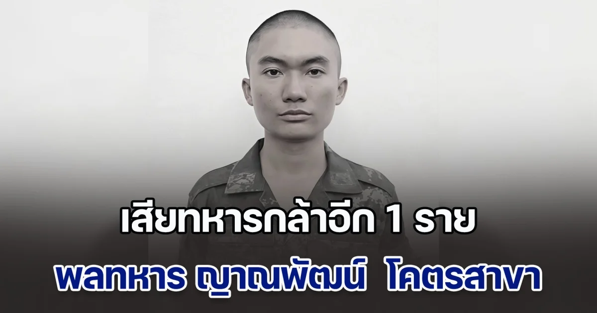 เสียทหารกล้าอีก 1 ราย พลทหาร ญาณพัฒน์  โคตรสาขา