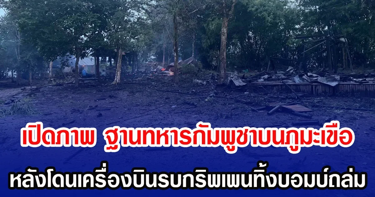 เปิดภาพ ฐานทหารกัมพูชาบนภูมะเขือ หลังโดนเครื่องบินรบกริพเพนทิ้งบอมบ์ถล่ม