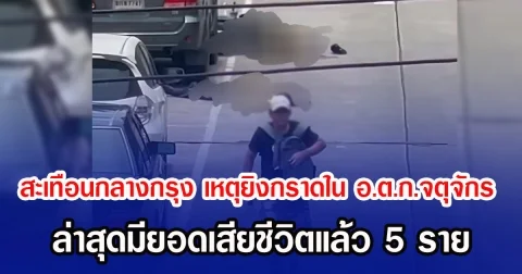 สะเทือนกลางกรุง เหตุยิงกราดใน อ.ต.ก.จตุจักร ล่าสุดมียอดผู้เสียชีวิตแล้ว 5 ราย