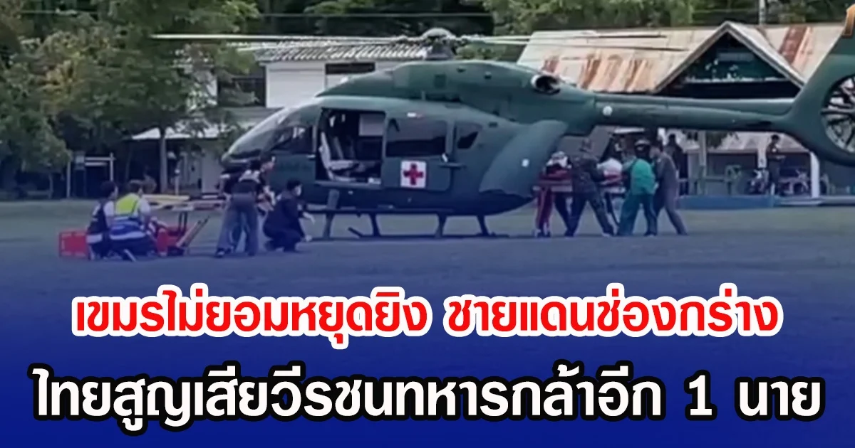 เขมรไม่ยอมหยุดยิง ชายแดนช่องกร่าง ไทยสูญเสียวีรชนทหารกล้าอีก 1 นาย