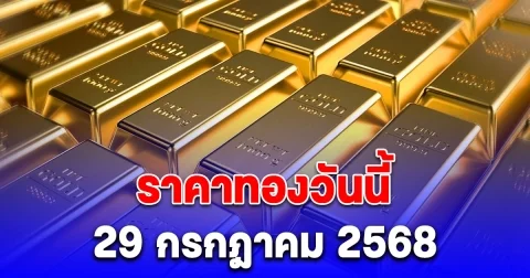 ด่วน! ราคาทองวันนี้ 29 กรกฎาคม 2568
