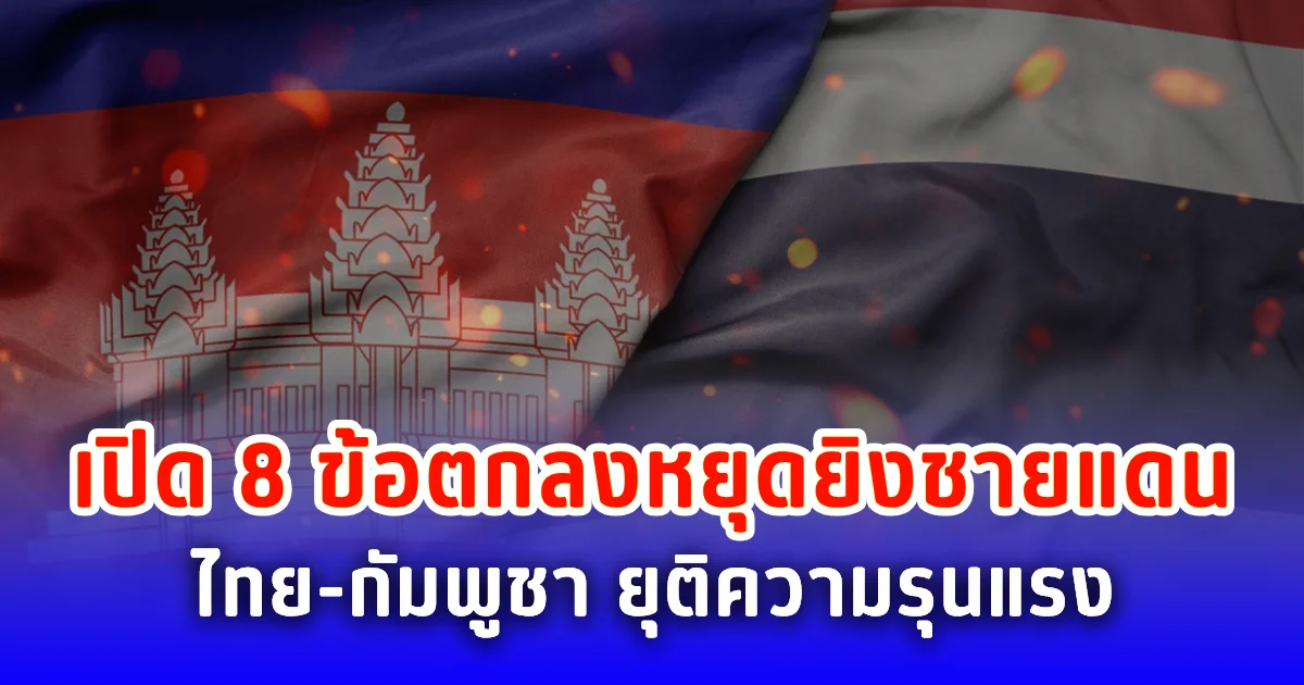 เปิด 8 ข้อตกลงหยุดยิงชายแดนไทย-กัมพูชา ยุติความรุนแรง