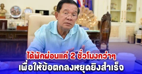 ฮุน เซน โพสต์ทำงานหนัก ได้พักผ่อนแค่ 2 ชั่วโมงกว่าๆ เพื่อให้ข้อตกลงหยุดยิงสำเร็จ