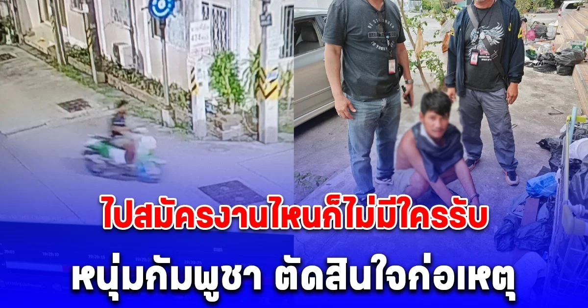 ไปสมัครงานไหนก็ไม่มีใครรับ หนุ่มกัมพูชาตกอับ ตัดสินใจก่อเหตุ