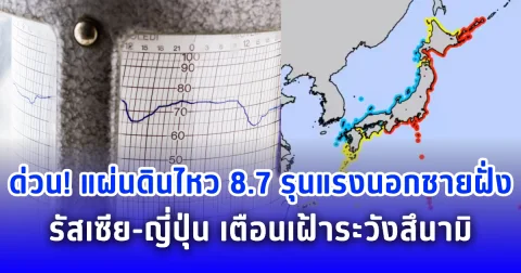 ด่วน! แผ่นดินไหว 8.7 รุนแรงนอกชายฝั่งรัสเซีย-ญี่ปุ่น เตือนเฝ้าระวังสึนามิ