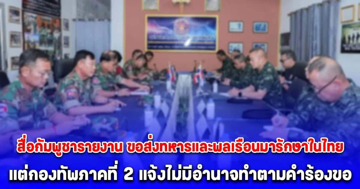 สื่อกัมพูชารายงาน กัมพูชาขอส่งทหารและพลเรือนได้รับบาดเจ็บข้ามแดนมารักษาในไทย แต่กองทัพภาคที่ 2 แจ้งไม่มีอำนาจทำตามคำร้องขอ