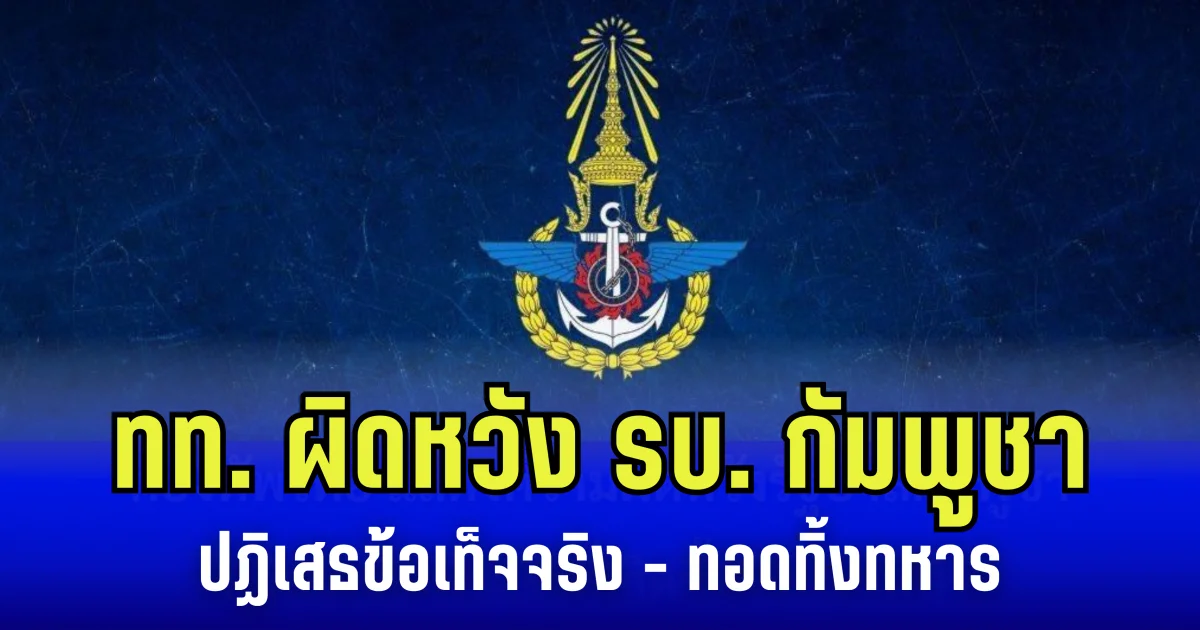 กองทัพไทย ผิดหวัง รัฐบาลกัมพูชา ปฏิเสธข้อเท็จจริงแนวหน้า ทอดทิ้งหทาร ให้รบโดยลำพัง