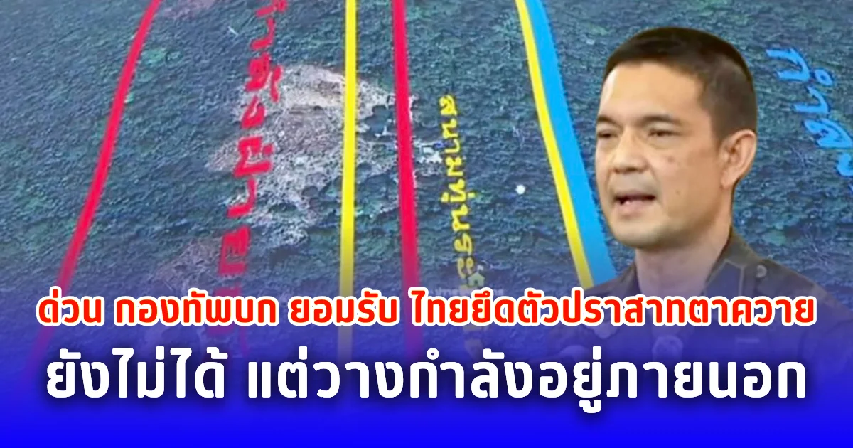 ด่วน กองทัพบก ยอมรับ ไทยยึดตัวปราสาทตาควายยังไม่ได้ แต่วางกำลังอยู่ภายนอก