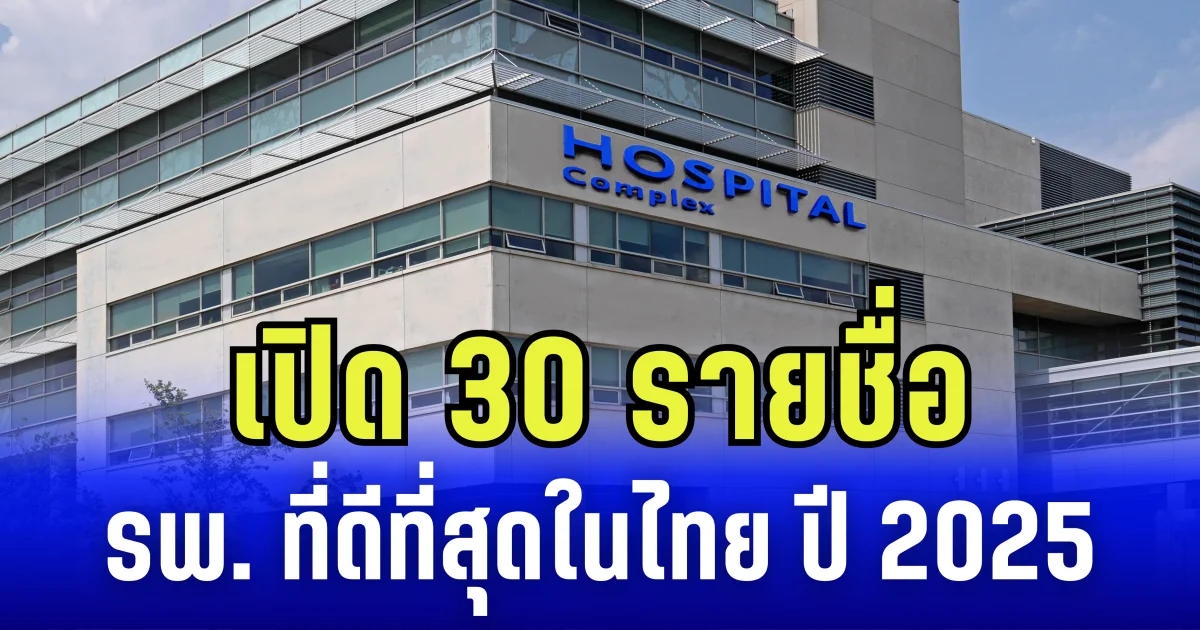 เปิดรายชื่อ 30 โรงพยาบาลที่ดีที่สุด ในประเทศไทย ประจำปี 2025