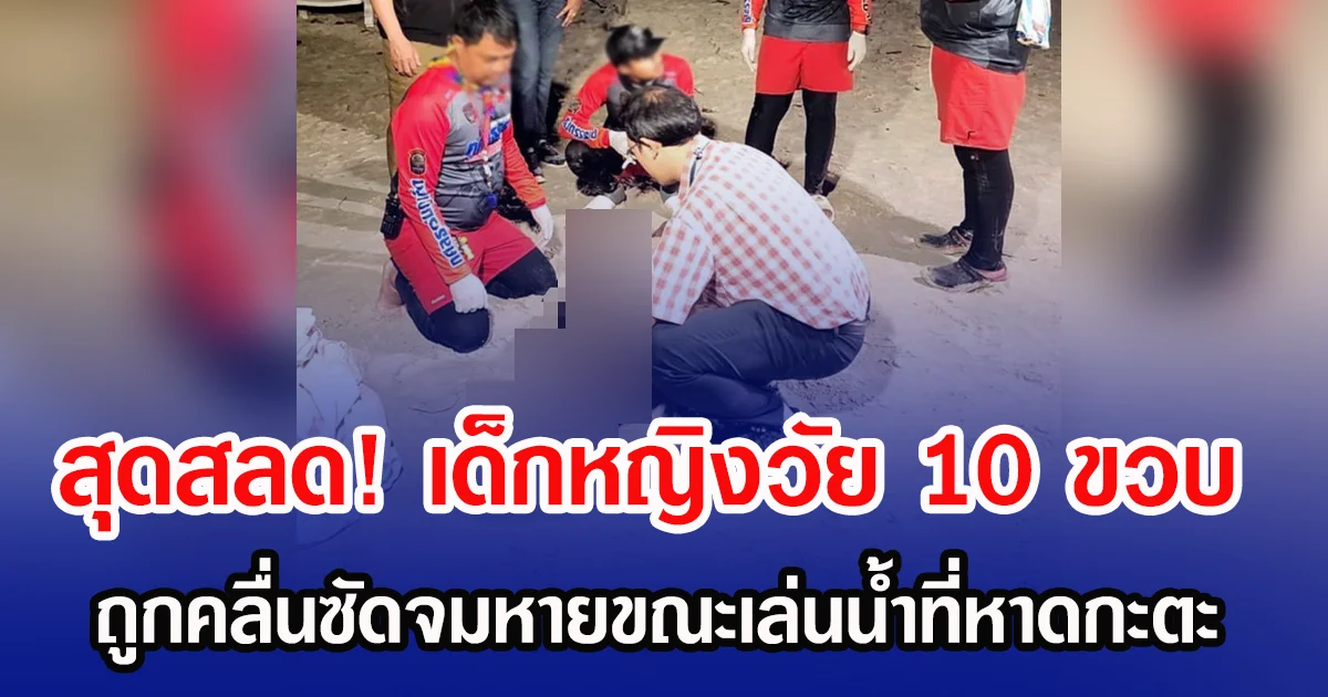 สุดสลด! เด็กหญิงวัย 10 ขวบ ถูกคลื่นซัดจมหายขณะเล่นน้ำที่หาดกะตะ