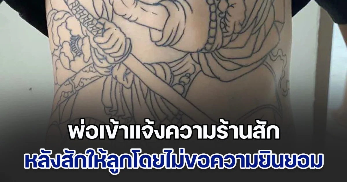 ทนายพาพ่อด.ช.วัย 14 ปี เข้าแจ้งความร้านสัก หลังสักโดยไม่ขอความยินยอมจากผู้ปกครอง พ่อหวั่นกระทบอนาคตลูก