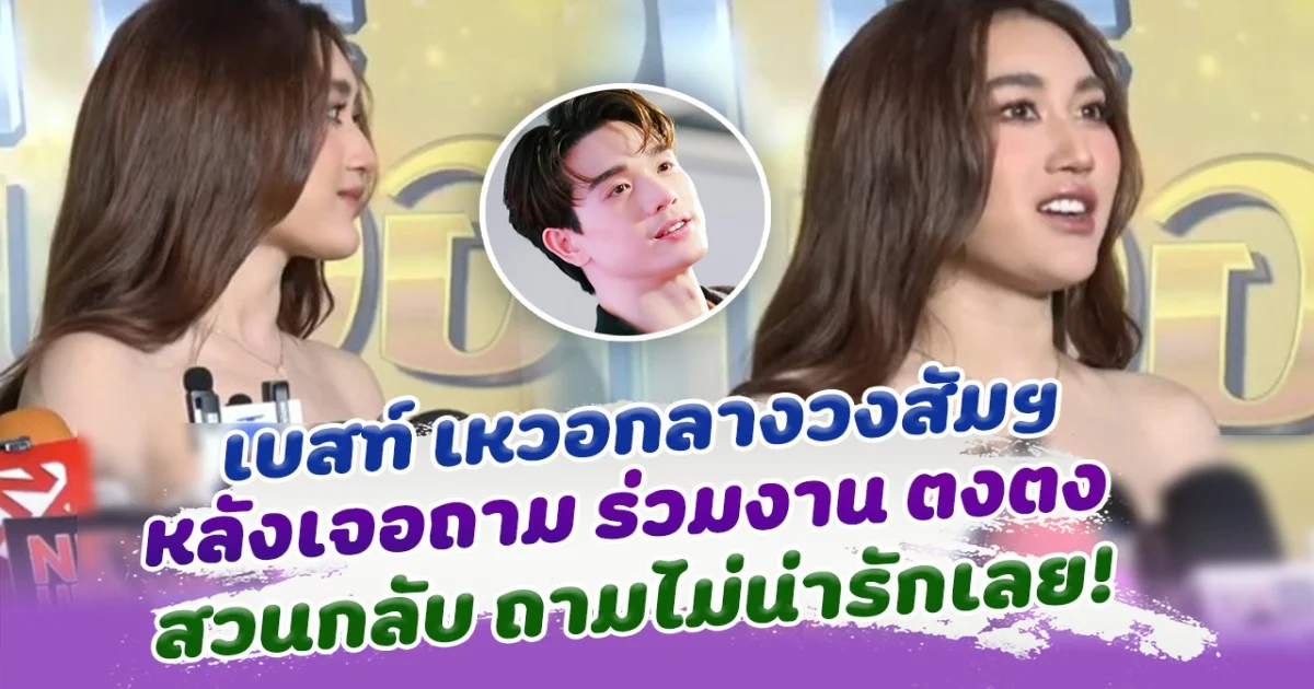 เบสท์ เหวอกลางวงสัมภาษณ์ เจอถามร่วมงาน ตงตง สวนกลับนักข่าว ถามไม่น่ารักเลย